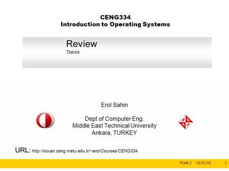 18/02/08Week 21 CENG334 Introduction to Operating Systems Erol Sahin Dept of Computer Eng. Middle East Technical University Ankara, TURKEY URL: