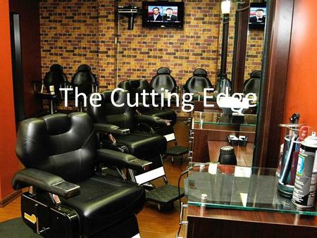 The Cutting Edge. Company Description The Cutting Edge is the new barbershop in town that incorporates both old school methods of cutting hair with new.