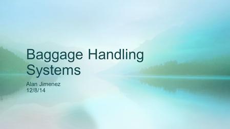 Baggage Handling Systems Alan Jimenez 12/8/14. What are baggage handling systems? A baggage handling system is a type of conveyor system that has the.