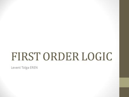 FIRST ORDER LOGIC Levent Tolga EREN.