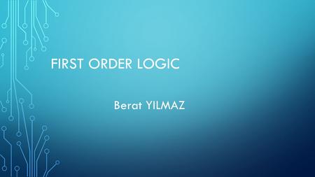 FIRST ORDER LOGIC Berat YILMAZ. BEFORE START, LETS REMEMBER Logic Syntax Semantics.