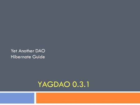 YAGDAO 0.3.1 Yet Another DAO Hibernate Guide. yagdao     Mert Can Akkan.