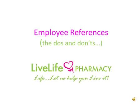 Employee References ( the dos and don’ts...) Written References LiveLife does not support providing written references for employees – Most employers.