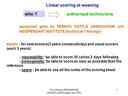 Yves Jéhanno HERD BOOK CHAROLAIS Hungary may 2002 1 Linear scoring at weaning agreement gave by FRENCH CATTLE ASSOCIATION and INDEPENDANT INSTITUTE (Institut.