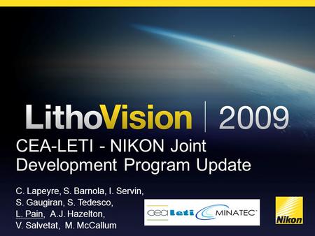 CEA-LETI - NIKON Joint Development Program Update C. Lapeyre, S. Barnola, I. Servin, S. Gaugiran, S. Tedesco, L. Pain, A.J. Hazelton, V. Salvetat, M. McCallum.