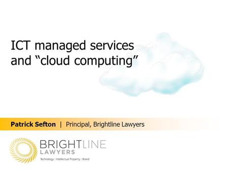 ICT managed services and “cloud computing” Patrick Sefton | Principal, Brightline Lawyers.