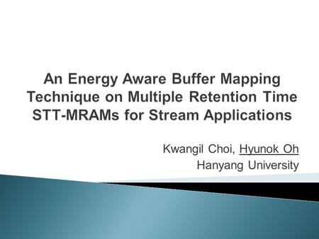 Kwangil Choi, Hyunok Oh Hanyang University.  Introduction ◦ Non-volatile Memory (NVM) ◦ Synchronous dataflow (SDF)  Problem Definition  Answer Set.