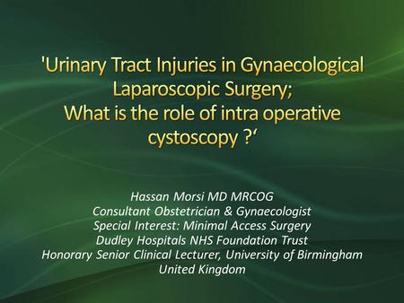 Hassan Morsi MD MRCOG Consultant Obstetrician & Gynaecologist Special Interest: Minimal Access Surgery Dudley Hospitals NHS Foundation Trust Honorary Senior.