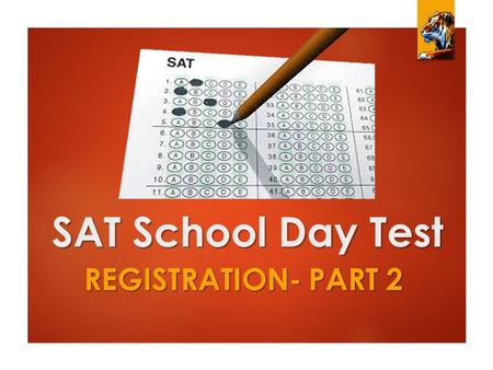 SAT School Day Test REGISTRATION- PART 2. Completing Your Bubble Sheet  Please review your SAT Registration Bubble Sheet and complete any remaining sections.