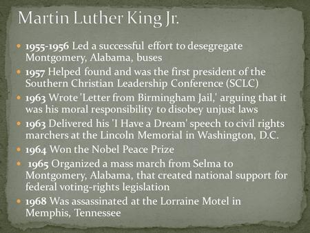 1955-1956 Led a successful effort to desegregate Montgomery, Alabama, buses 1957 Helped found and was the first president of the Southern Christian Leadership.