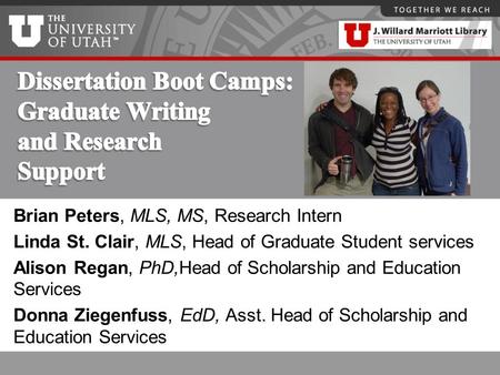 Brian Peters, MLS, MS, Research Intern Linda St. Clair, MLS, Head of Graduate Student services Alison Regan, PhD,Head of Scholarship and Education Services.