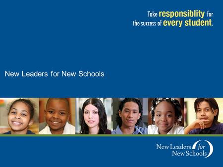 New Leaders for New Schools. Vision & Mission To ensure high academic achievement for every student by attracting and preparing outstanding leaders and.