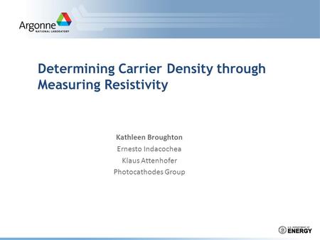 Determining Carrier Density through Measuring Resistivity Kathleen Broughton Ernesto Indacochea Klaus Attenhofer Photocathodes Group.