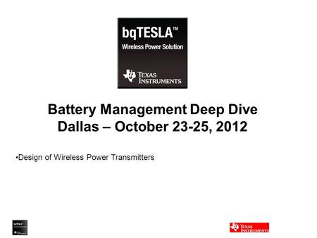 Battery Management Deep Dive Dallas – October 23-25, 2012 Design of Wireless Power Transmitters.