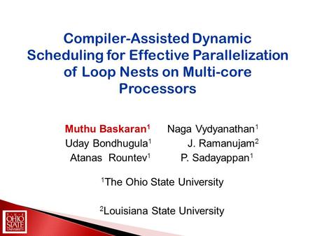 Compiler-Assisted Dynamic Scheduling for Effective Parallelization of Loop Nests on Multi-core Processors Muthu Baskaran 1 Naga Vydyanathan 1 Uday Bondhugula.