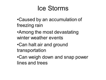 Ice Storms •Caused by an accumulation of freezing rain