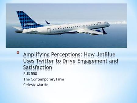 BUS 550 The Contemporary Firm Celeste Martin. * Company History * JetBlue chose Twitter vs. Facebook * All You Can Jet (AYCJ) pass * Social Media * Conclusion.