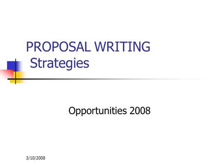 3/10/2008 PROPOSAL WRITING Strategies Opportunities 2008.