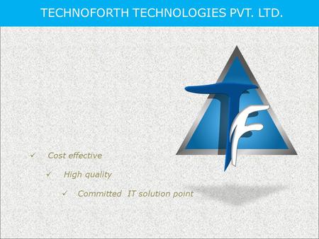 TECHNOFORTH TECHNOLOGIES PVT. LTD. Cost effective High quality Committed IT solution point.