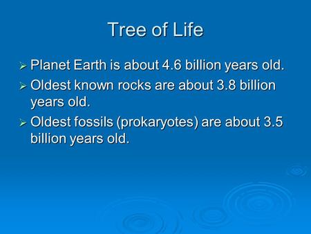 Tree of Life Planet Earth is about 4.6 billion years old.