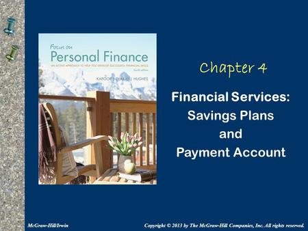 Chapter 4 Financial Services: Savings Plans and Payment Account Copyright © 2013 by The McGraw-Hill Companies, Inc. All rights reserved.McGraw-Hill/Irwin.