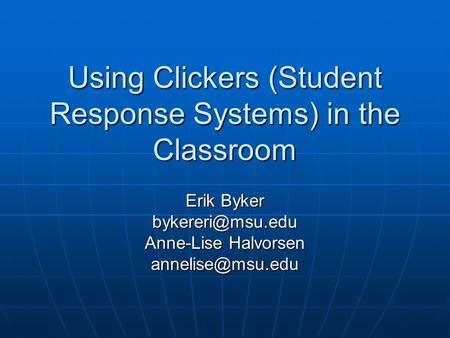 Using Clickers (Student Response Systems) in the Classroom Erik Byker Anne-Lise Halvorsen