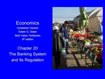 Dolan, Economics Combined Version 4e, Ch. 20 Economics Combined Version Edwin G. Dolan Best Value Textbooks 4 th edition Chapter 20 The Banking System.