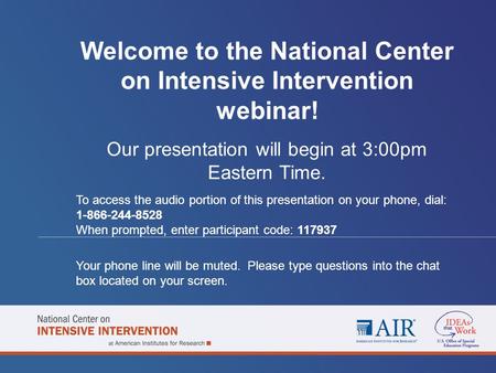 Welcome to the National Center on Intensive Intervention webinar! Our presentation will begin at 3:00pm Eastern Time. To access the audio portion of this.