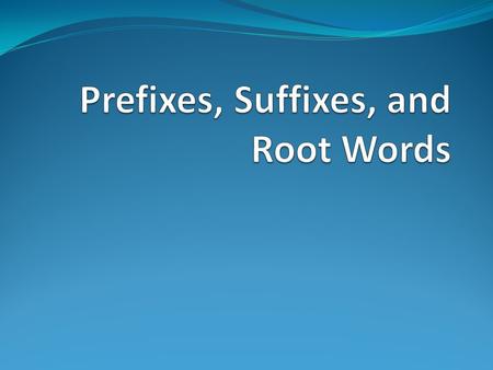 Prefixes, Suffixes, and Root Words