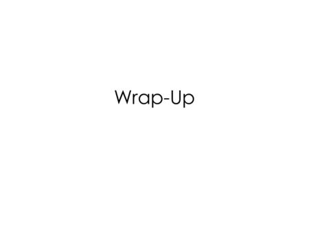 Wrap-Up. Goals Introduce fundamental concepts – Binary numbers – Addition/Subtraction – Boolean Algebra Hardware correlation – Logic gates – Logic reduction.