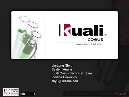 Open source administration software for education research administration Lin-Long Shyu System Analyst Kuali Coeus Technical Team Indiana University