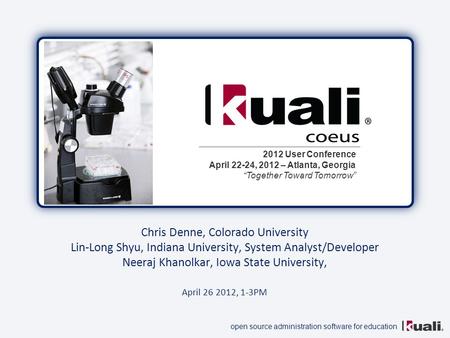 Open source administration software for education 2012 User Conference April 22-24, 2012 – Atlanta, Georgia “Together Toward Tomorrow” Chris Denne, Colorado.