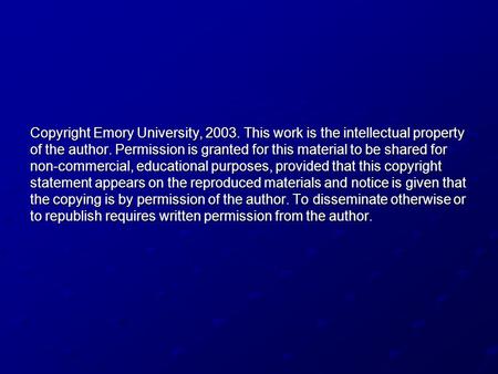 Copyright Emory University, 2003. This work is the intellectual property of the author. Permission is granted for this material to be shared for non-commercial,