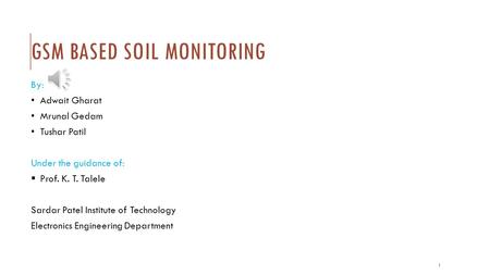 GSM BASED SOIL MONITORING By: Adwait Gharat Mrunal Gedam Tushar Patil Under the guidance of:  Prof. K. T. Talele Sardar Patel Institute of Technology.