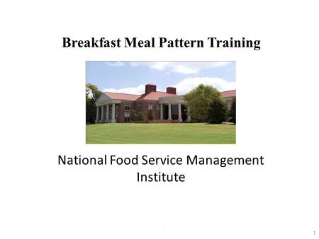 1 Breakfast Meal Pattern Training Breakfast Meal Pattern Training National Food Service Management Institute.