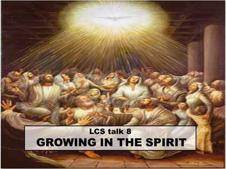 LCS talk 8 GROWING IN THE SPIRIT