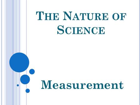 T HE N ATURE OF S CIENCE Measurement. SN#3 W HAT IS M EASUREMENT IN S CIENCE ? Measurement using scientific tools is important because scientific tools.