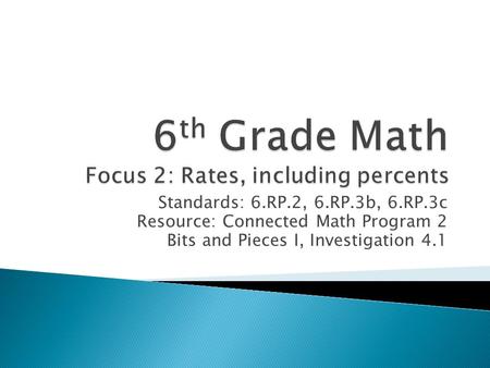 Standards: 6.RP.2, 6.RP.3b, 6.RP.3c Resource: Connected Math Program 2 Bits and Pieces I, Investigation 4.1.