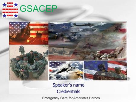 GSACEP Speaker’s name Credientials Emergency Care for America's Heroes.