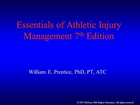 © 2007 McGraw-Hill Higher Education. All rights reserved. Essentials of Athletic Injury Management 7 th Edition William E. Prentice, PhD, PT, ATC.