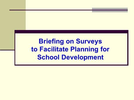 Briefing on Surveys to Facilitate Planning for School Development.