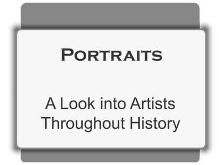 Portraits A Look into Artists Throughout History.