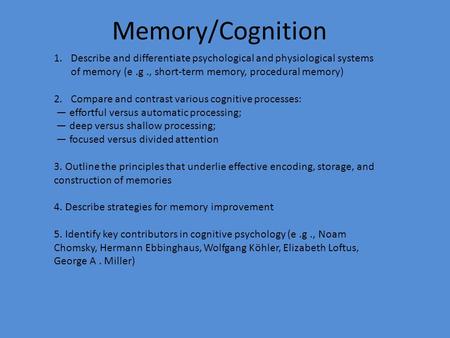 Memory/Cognition Describe and differentiate psychological and physiological systems of memory (e .g ., short-term memory, procedural memory) Compare and.