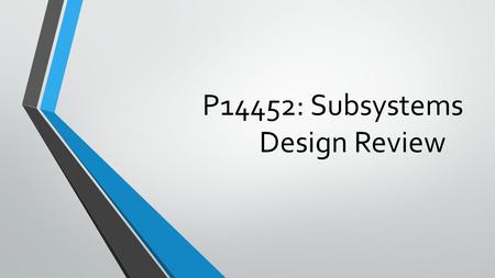 P14452: Subsystems Design Review. Review Where we left off.