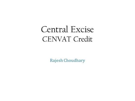 Central Excise CENVAT Credit Rajesh Choudhary. CENVAT Credit Rajesh Choudhary What to avail When to avail How to avail How much to avail How to utilize.