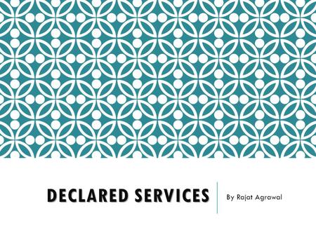 DECLARED SERVICES By Rajat Agrawal. DISCLAIMER  All images are for representational purposes only. All images are property of and belong to their respective.