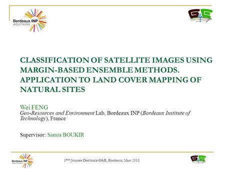 3 ème Journée Doctorale G&E, Bordeaux, Mars 2015 Wei FENG Geo-Resources and Environment Lab, Bordeaux INP (Bordeaux Institute of Technology), France Supervisor: