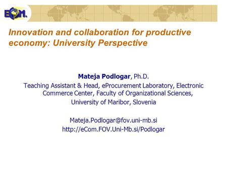 Innovation and collaboration for productive economy: University Perspective Mateja Podlogar, Ph.D. Teaching Assistant & Head, eProcurement Laboratory,