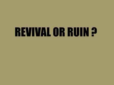 REVIVAL OR RUIN ?. Downward Spiral Of Spiritual Decline 1. Discontentment B a r r e n n e s s 2. Disobedience 5. Discipline 6. Divine Distance 3. Disorientation.