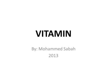 VITAMIN By: Mohammed Sabah 2013. VITAMIN Minor components of foods Nutrients that are only needed in small amounts but have powerfull effects They are.